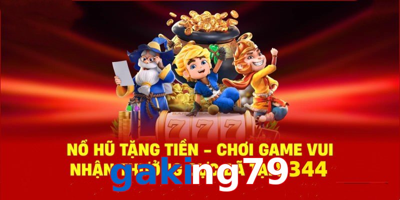 Tận hưởng sân chơi nổ hũ gaking79 cùng phần quà cực hấp dẫn